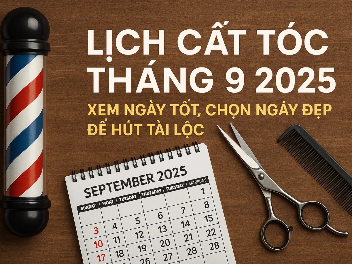 Lịch Cắt Tóc Tháng 9 2025: Xem Ngày Tốt, Chọn Ngày Đẹp Để Hút Tài&nbsp;Lộc